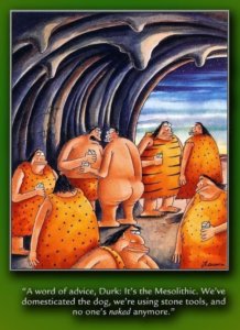 Gathering of cavemen wearing furs except one who is naked. The caption reads; "A word of advice, Durk: its the mesolithic. We've domesticated the dog, we're using stone tools, and no ones naked"